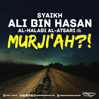 SYAIKH ALI BIN HASAN AL-HALABI AL-ATSARI RAHIMAHULLAH MURJI'AH?!