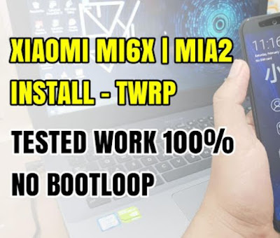 Instal TWRP Xiaomi Mi6x and Mia2 No Bootloop 2018 [Latest]