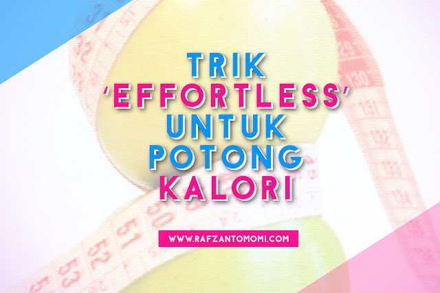 Trik ‘effortless’ untuk Potong Kalori