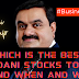 Which Is The Best Adani Stocks To Buy And When and Why?