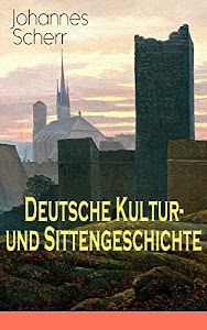 Deutsche Kultur- und Sittengeschichte: Vorzeit und Mittelalter + Das Zeitalter der Reformation + Die neue Zeit: Das Christentum und die Völkerwanderung, ... Reform, Revolution und Reaktion...