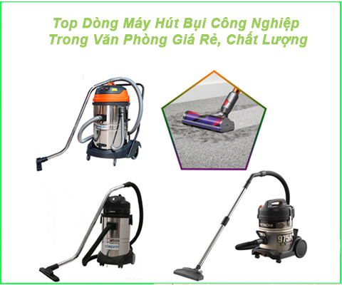 Top Dòng Máy Hút Bụi Công Nghiệp Trong Văn Phòng Giá Rẻ, Chất Lượng