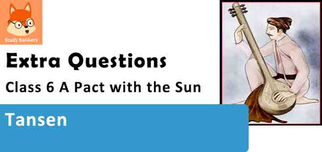 Chapter 5 Tansen Important Questions Class 6 A Pact with the Sun English