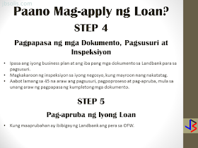 The OFW-EDLP is an enterprise development interventions and loan facility of the Overseas Workers Welfare Administration (OWWA) in partnership with the Land Bank of the Philippines (LBP) and the Development Bank of the Philippines (DBP).  It is a two-component package: Enterprise Development Interventions and Loan Facility. The EDT will empower the OFW on how to manage a business. It will also be the best opportunity to ask questions about the business loan. The aim is to help OFWs and their families in the establishment of viable business enterprises that will provide them with steady income as well as create employment opportunities in their community.  The loanable amount for qualified individual borrowers is from Php 100,000.00 up to a maximum of P2 million. For group borrowers, they can borrow up to a maximum of P5 million. The loanable amount carries a fixed interest rate of 7.5 percent per annum for the duration of the loan. It can be used either as working capital or for acquisition of fixed assets needed for business operations. The program requires that the proposed project should have a ready market and should generate a monthly income of at least P10,000.  Borrowers can choose a short-term loan, which can be paid within a year, or a long-term loan which is payable based on the cash flow but not to exceed seven years, inclusive of the maximum two-year grace period on the capital.  Through DTI’s assistance, OFWs will have access to training and technical support in starting an enterprise, as well as opportunities to attend special events, such as conferences, exhibitions, symposium, caravans, and other promotional activities initiated by DTI and the private sector. HERE ARE THE DETAILS OF THE LOAN PROGRAM   Who are Eligible for a Loan: An OFW who is a certified OWWA Member, active or non-active, and has completed the Enhanced Entrepreneurial Development Training(EEDT). OFWs working abroad may be represented by the following (with Special Power of Attorney, authenticated by the consul): If single, widow or widower; or separated-in-fact, by Parents who are not more than sixty (60) years old upon maturity of loan, or by children who are at least eighteen (18) years old at the time of loan availment. If married, by the legal spouse If the OFW or his/her Attorney-in-fact is more than 60 years old upon loan maturity, a co-maker of the loan shall be required. The co-maker may be the sibling or the children (of legal age). OFW returnees may avail of the loan program within three (3) years from the date of arrival to the Philippines, except on cases where the OFW-applicant has an on-going business prior to the time of application. Only one (1) OFW per family, within the first degree of consanguinity or affinity (parent, spouse, child), shall be eligible to apply under the program. Group of OFWs who formed themselves into business entity, either as partnerships, corporations or cooperatives, and has at least 3 years track record of profitable operations, provided that all partners/stockholders/directors/ officers/ members are OFWs who have been certified as OWWA Members and have completed the EEDT. What are the Eligible Projects/Businesses? Franchising Business Contract tie-up with top 1000 corporations Agri- and non-agri production/manufacturing with identified market linkage and raw material sources Construction/rental business Service/trading business Transport service Other viable project, existing or new, that should generate a net cash flow sufficient to pay the projected amortization of the loan  Project Cost Sharing Borrower's Equity is at least 20% of the Total Project Cost. Maximum Loanable Amount is limited to 80% of the Total Project Cost.  Loan Security/Collateral  The object of financing shall be required as loan security, as well as other documents as may be required by LBP/DBP in relation to business approval, such as: Torrens Certificate of Title (TCT), Condominium Certificate of Title (CCT), Tax Declaration (TD) and plans on mortgageable assets of the borrower; or Any loan security acceptable to the bank (OR/CR for Chattel Mortgage, Lease Rental Contract, Receivables, other Contract Agreements for the execution of the Deed of Assignment, Purchase Order, etc.) Here are the Steps To Availing an OFW-EDLP Loan:  STEP 1. Verification of OWWA Registration For OFWs still outside the Philippines Email the Welfare Officer of the Embassy that covers your country of work about the OFW Reintegration Program The Welfare Officer will verify your registration in OWWA as an OFW Upon verification, the Welfare Officer in the Embassy will refer  the OFW to an OWWA office in the Philippines. Upon returning to the Philippines, the OFW must visit the OWWA office to get the certification This certification will be presented to Landbank. For OFWs already in the Philippines Visit the nearest OWWA office to verify your eligibility to the program If the OFW is eligible, a certification of membership will be issued, which will be presented to Landbank for assessment.  STEP 2. Enterprise Development Training An eligible OFW will be advised to personally attend the Enterprise Development Training (EDT) conducted by OWWA, DTI and Landbank The OFW must present the certificate of attendance on the EDT to Landbank as part of the requirement.  STEP 3. Preparation of Business Plan and other requirements OWWA certification that the borrower is a bonafide overseas worker and has completed EDT Two valid IDs with signature Duly filled-out Application Form Statement of Assets and Liabilities Barangay Certification of residency  Proof of Billing address Sketch of place of residence A business plan on the specific project or business If OFW has existing business prior to loan: Contract Growing Agreement, Purchase Order or Service Contract Certificate of Registration with DTI Mayor's permit Income tax return (last 3 years) Financial statements (last 3 years, BIR-filed) Latest Interim Financial Statement, if applicable  STEP 4. Submission of Processing Requirements, Review and Inspection  Submit your business plan and other requirements to Landbank for review. Inspection of your business (if already existing) will  be done. Loan evaluation, packaging, and approval shall be completed within 45 working days upon receipt of complete loan requirements.  STEP 5. Approval of Loan If approved, Landbank will release the fund to the OFW.