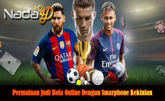 Permainan Judi Bola Online Dengan Smarphone Kekinian