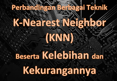 Perbandingan Berbagai Teknik K-Nearest Neighbor (KNN) Beserta Kelebihan dan Kekurangannya