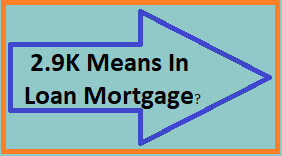 2.9K Means In Loan Mortgage?