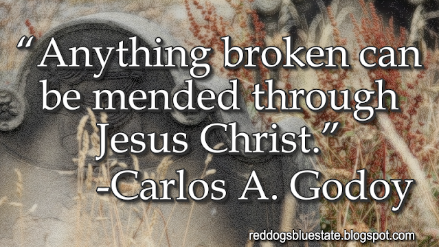 “[A]nything broken can be mended through Jesus Christ.” -Carlos A. Godoy