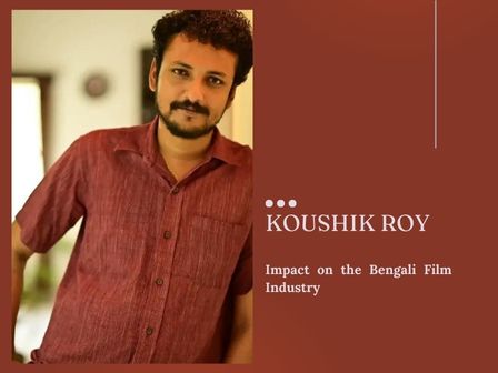 Koushik Roy Impact on the Bengali Film Industry
