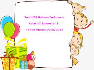 Berikut ini yaitu pola soal UTS Bahasa Indonesia kelas  Soal UTS Bahasa Indonesia Kelas 6 Semester 1 Terbaru Tahun 2018