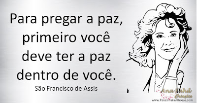 Para pregar a paz, primeiro você deve ter a paz dentro de você. São Francisco de Assis