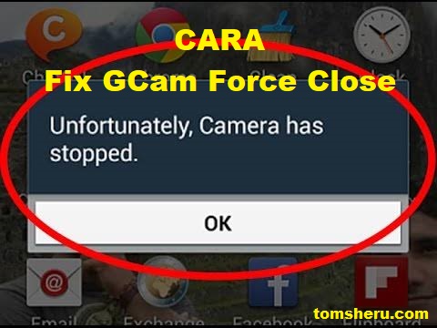 Cara Mengatasi GCam Force Close Walaupun Camera2API Sudah Aktif 100% SUKSES! tomsheru.com