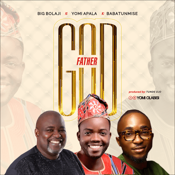 Audio: Yomi Apala – God Father Ft. Big Bolaji & Babatunmise