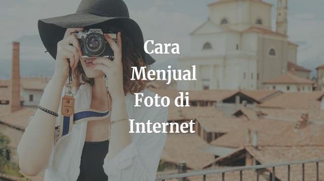  Menjual foto ke internet sepertinya menjadi hal yang perlu dipahami oleh para Fotografer Cara Menjual Foto di Internet 2022