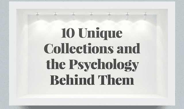 10 Unique Collections and the Psychology Behind Them