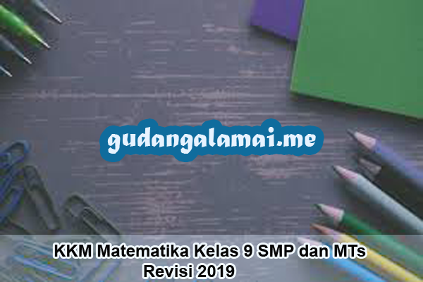 KKM Matematika Kelas 9 SMP dan MTs Revisi 2019 gudangalamai