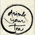 Drink your tea