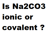 Is Na2CO3 ionic or covalent ?
