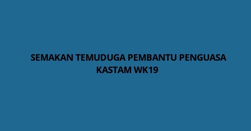 Semakan Temuduga Pembantu Penguasa Kastam WK19 - SPA