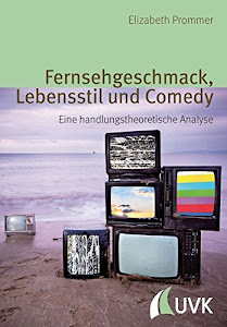 Fernsehgeschmack, Lebensstil und Comedy: Eine handlungstheoretische Analyse (Alltag, Medien und Kultur)
