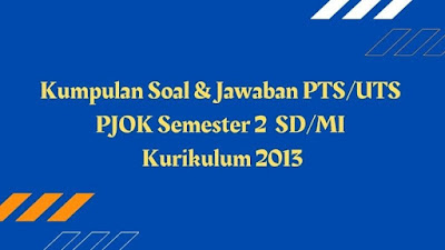 Kumpulan Soal & Jawaban PTS/UTS PJOK Semester 2 SD/MI Kurikulum 2013
