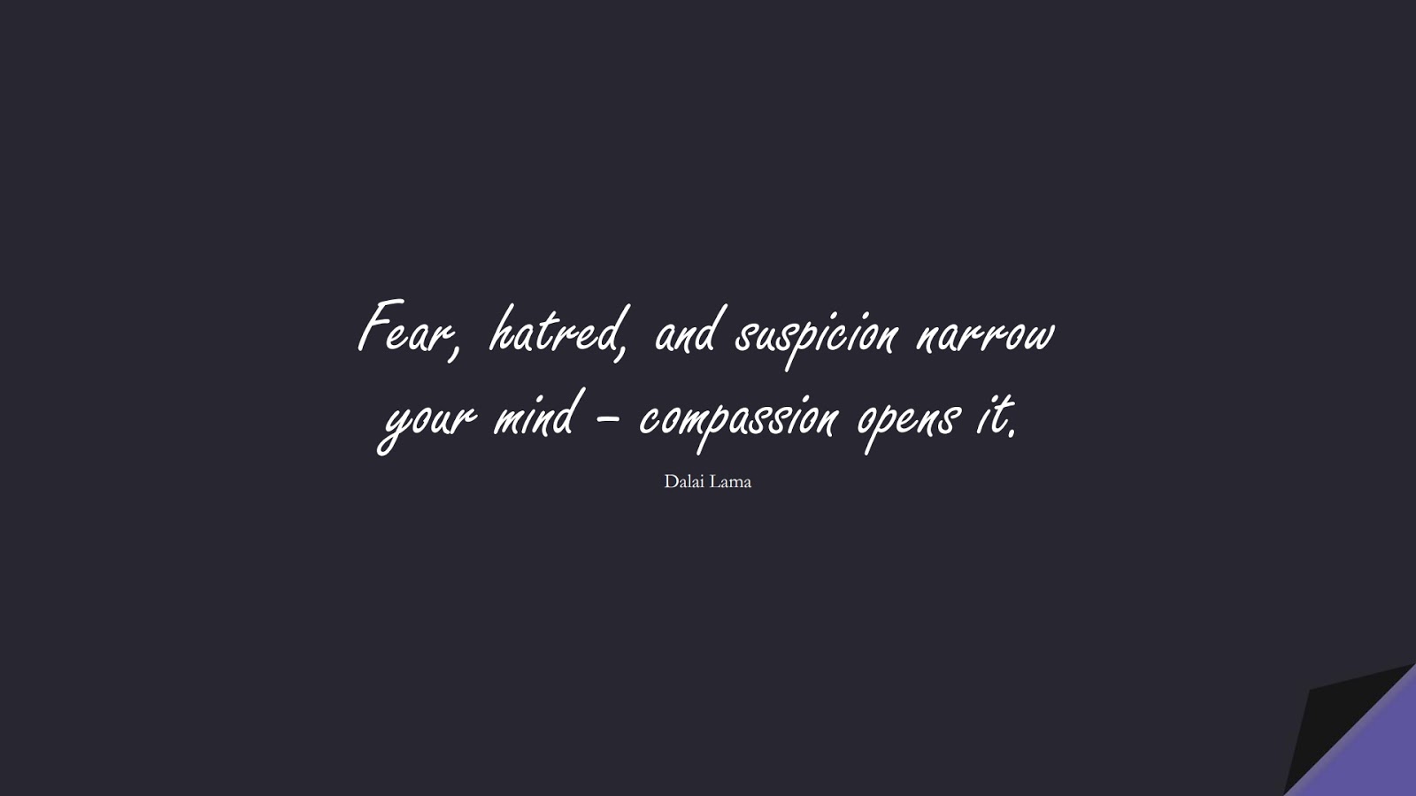 Fear, hatred, and suspicion narrow your mind – compassion opens it. (Dalai Lama);  #FearQuotes