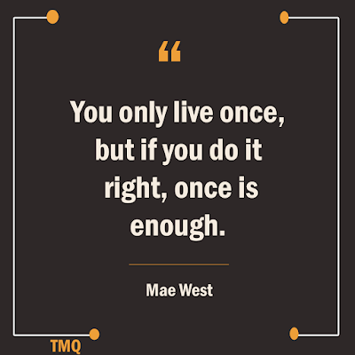 You only live once, but if you do it right, once is enough.short inspirational quotes about life by mae west