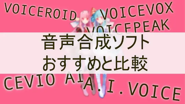 ボイスロイド系ソフト　比較　おすすめ　Voiceroid Voicepeak AIVoice CevioAI Voicebox　ボイスピ　エアボス　ボイボ