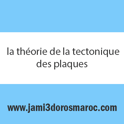 درس la théorie de la tectonique des plaques