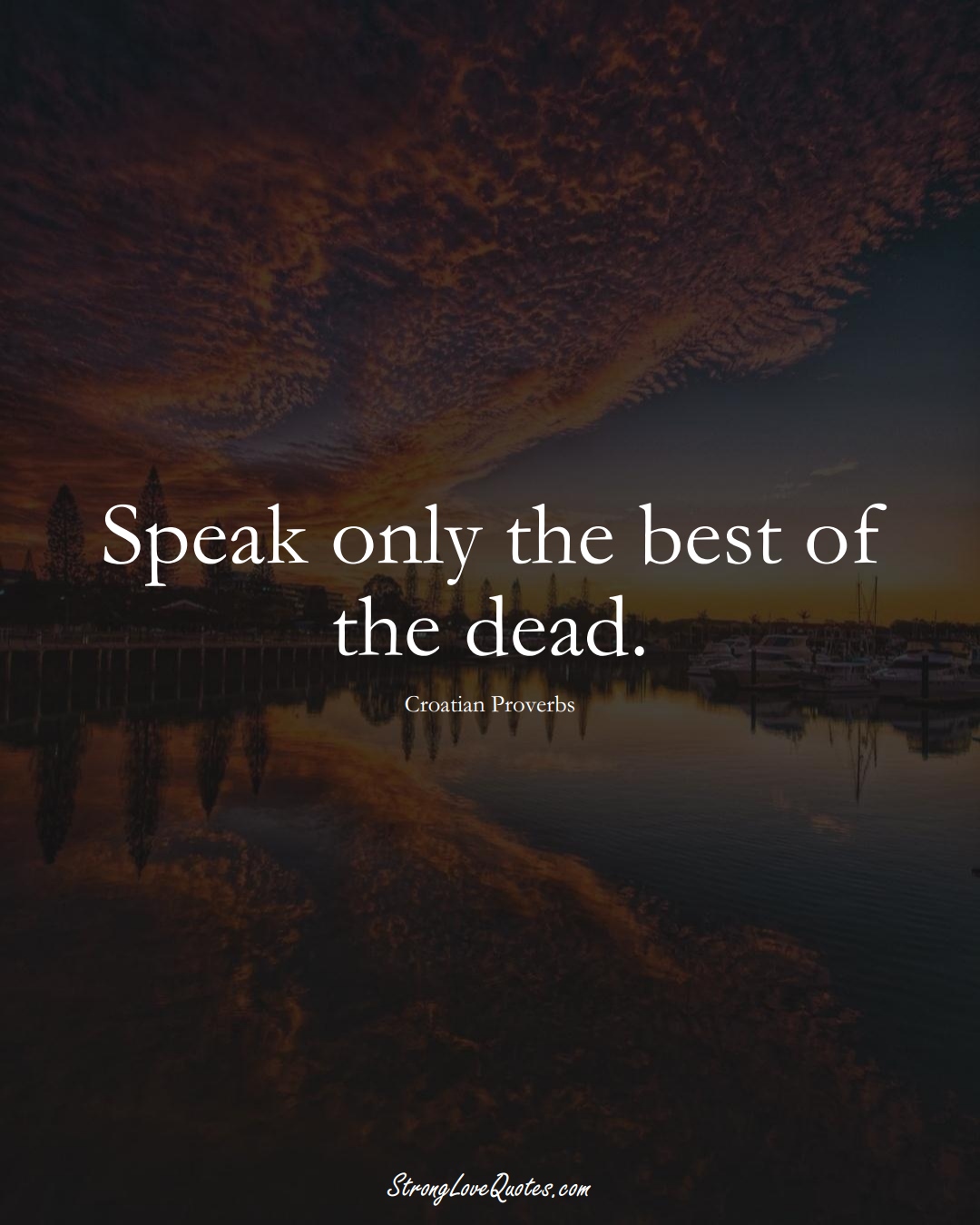Speak only the best of the dead. (Croatian Sayings);  #EuropeanSayings