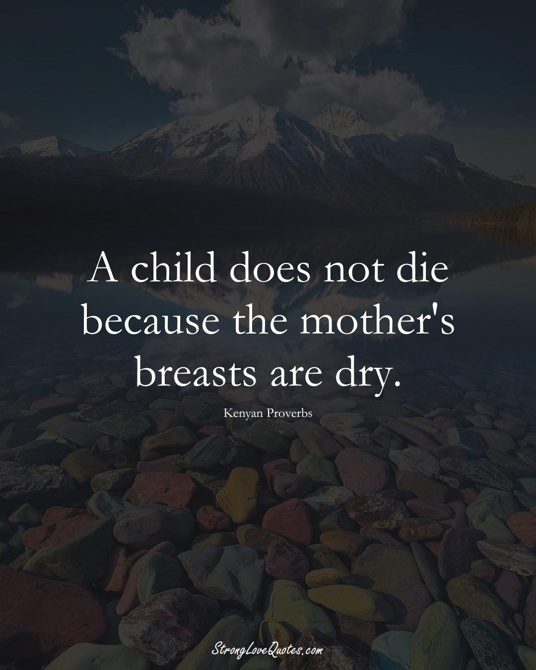 A child does not die because the mother's breasts are dry. (Kenyan Sayings);  #AfricanSayings