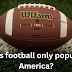 Why is football only popular in America