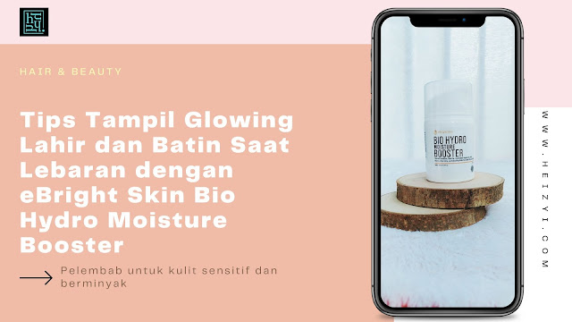 Tips Tampil Glowing Lahir dan Batin Saat Lebaran dengan eBright Skin Bio Hydro Moisture Booster