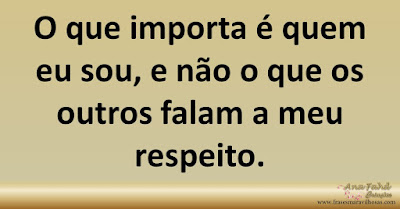 O que importa é quem eu sou, e não o que os outros falam a meu respeito.