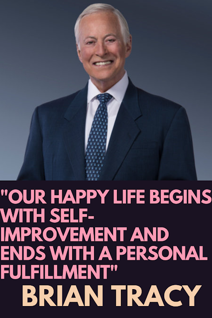 "our happy life begins with self-improvement and ends with a personal fulfillment" Brian Tracy