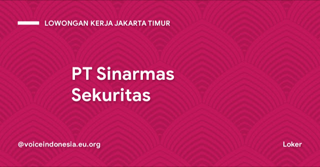 lowongan kerja jakarta timur  Lowongan Kerja S1 Terbaru di PT Sinarmas Sekuritas Jakarta Timur Juni 2022