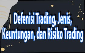Defenisi Trading, Jenis, Keuntungan, dan Risiko Trading