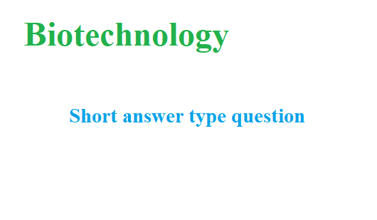 Biotechnology  Short Answer type Question 