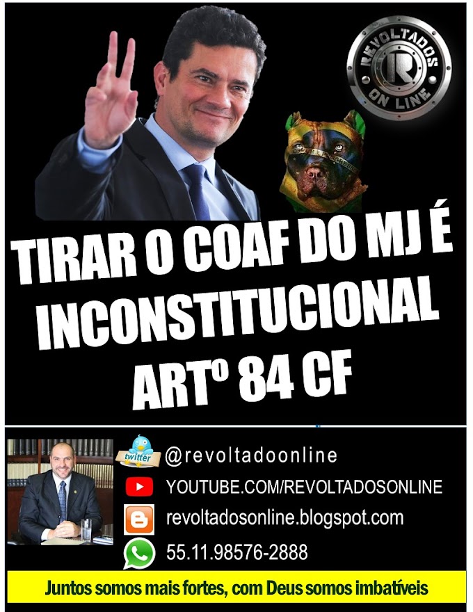 🔴 Tirar o COAF do Ministério da Justiça é INCONSTITUCIONAL artigo 84ª da Constituição Federal | COAF COM MORO E PONTO FINAL ! 