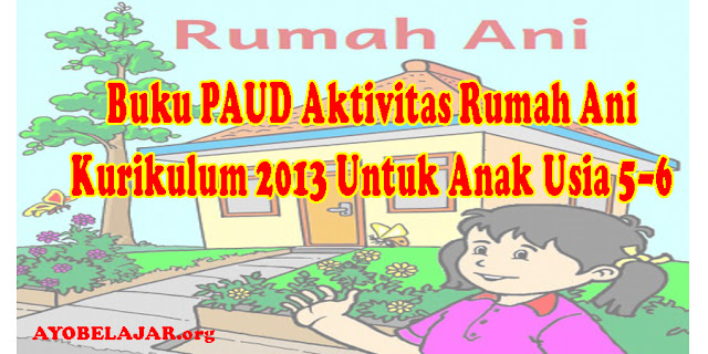Buku Paket PAUD Aktivitas Rumah Ani Kurikulum 2013 Usia 5-6 Tahun