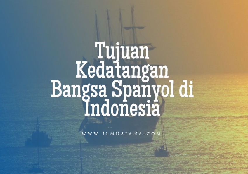 Tujuan Kedatangan Bangsa Spanyol di Indonesia