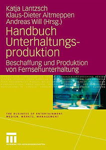 Handbuch Unterhaltungsproduktion: Beschaffung und Produktion von Fernsehunterhaltung (The Business of Entertainment. Medien, Märkte, Management)