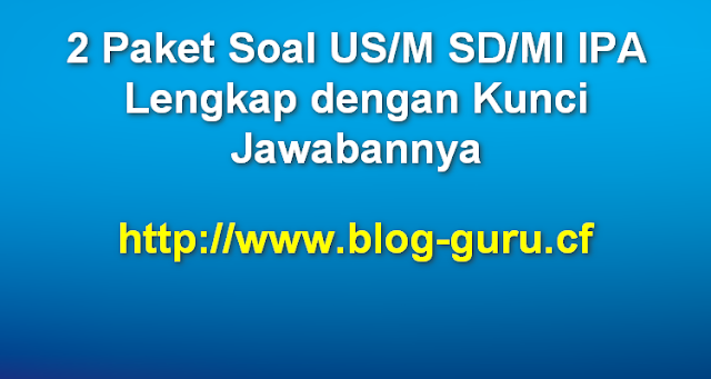 2 Paket Soal US/M SD/MI IPA Lengkap dengan Kunci Jawabannya