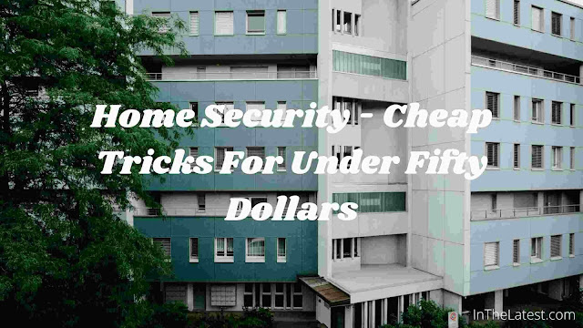 Home Security - Cheap Tricks For Under Fifty Dollars