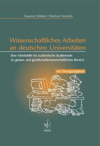 Wissenschaftliches Arbeiten an deutschen Universitäten: Eine Arbeitshilfe für ausländische Studierende im geistes- und gesellschaftswissenschaftlichen Bereich