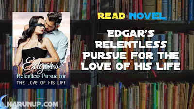 Read Edgar's Relentless Pursue for The Love of His Life Novel Full Episode