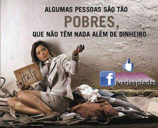 Algumas pessoas são tão pobres que não tem nada além de dinheiro. Mensagem para Facebook.