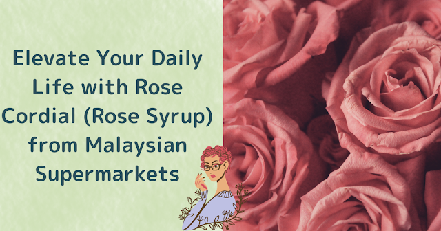 Elevate Your Daily Life with Rose Cordial (Rose Syrup) from Malaysian Supermarkets