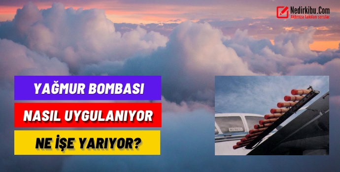 Yağmur Bombası Nedir? Yağmur Bombası Nasıl Uygulanıyor?