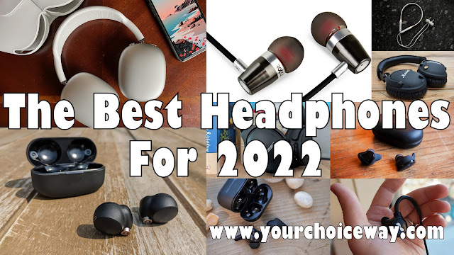 The Best Headphones For 2022 - Your Choice Way